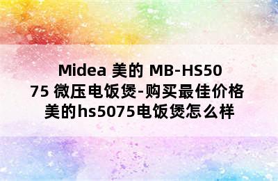 Midea 美的 MB-HS5075 微压电饭煲-购买最佳价格 美的hs5075电饭煲怎么样